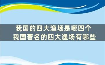 我国的四大渔场是哪四个 我国著名的四大渔场有哪些